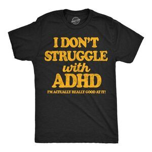 Mens Funny T Shirts I Dont Struggle With ADHD Im Actually Really Good At It